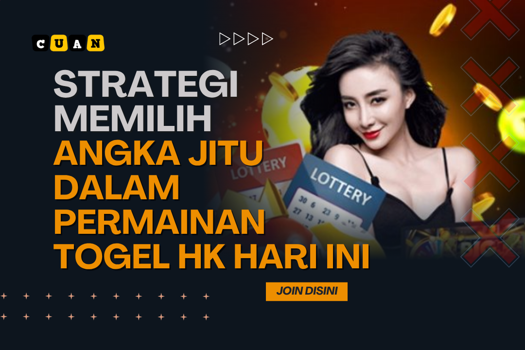Strategi Memilih Angka Jitu dalam Permainan Togel HK Hari Ini